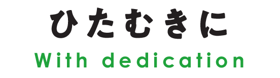 ひたむきに　With dedication